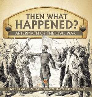 Then What Happened? | Aftermath of the Civil War | History Grade 7 | Children's United States History Books de Baby