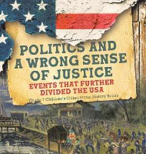 Politics and a Wrong Sense of Justice | Events That Further Divided the USA | Grade 7 Children's United States History Books de Baby