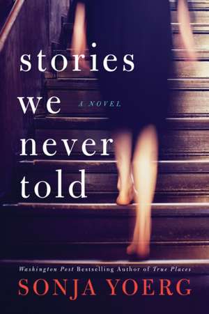 Stories We Never Told de Sonja Yoerg