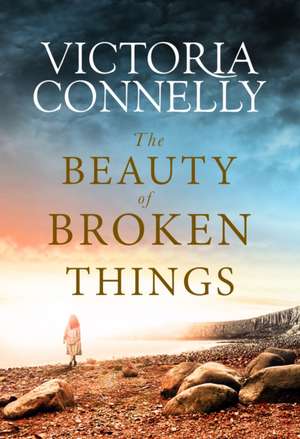 The Beauty of Broken Things de Victoria Connelly