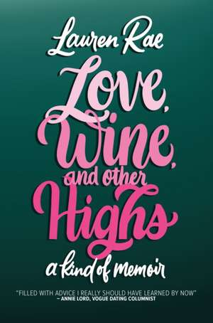 Love, Wine, and Other Highs: A Kind of Memoir de Lauren Rae