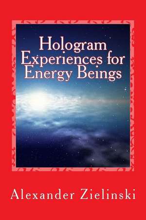 Hologram Experiences for Energy Beings de Alexander Zielinski