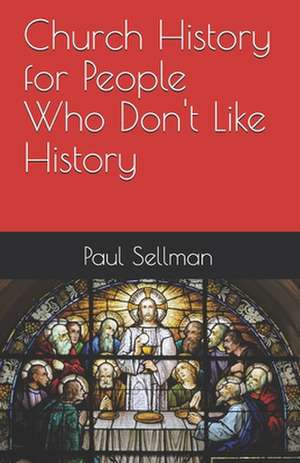 Church History for People Who Don't Like History de Paul Sellman