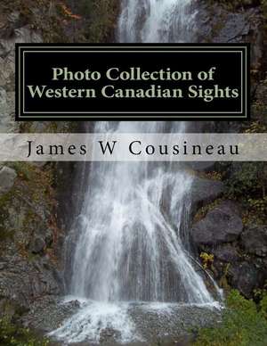 Photo Collection of Western Canadian Sights by James Cousineau de James W. Cousineau