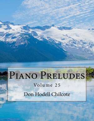 Piano Preludes Volume 25 de Don Hodell Chilcote