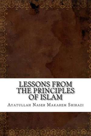 Lessons from the Principles of Islam de Shirazi, Ayatullah Naser Makarem