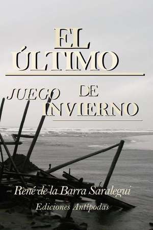 El Ultimo Juego de Invierno de De La Barra Saralegui, Rene