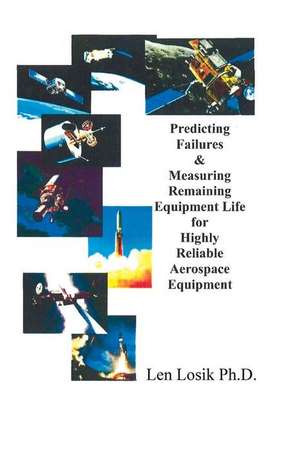 Predicting Failures & Measuring Remaining Equipment Life for Highly Reliable Aerospace Equipment de Len Losik Ph. D.