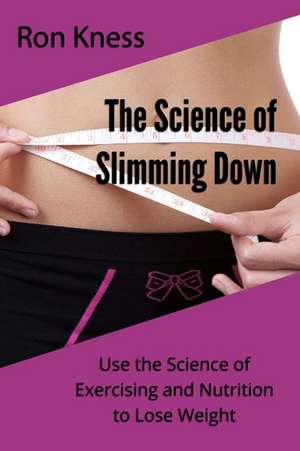 The Science of Slimming Down de Ron Kness