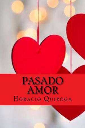 Pasado Amor (Spanish Edition) de Horacio Quiroga