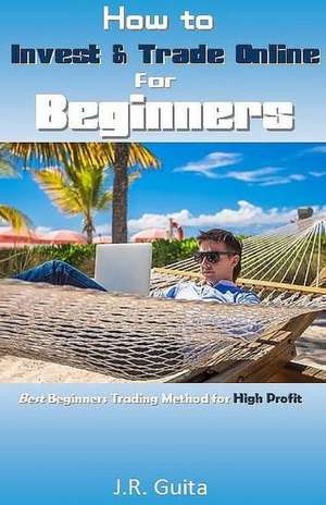 How to Invest & Trade Online for Beginners de J. R. Guita