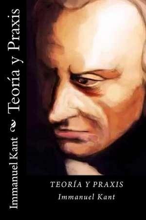 Teoria y Praxis (Spanish Edition) de Immanuel Kant