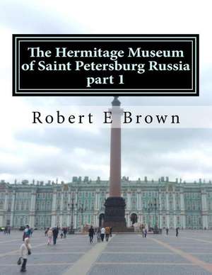 The Hermitage Museum of Saint Petersburg Russia de Robert E. Brown