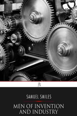 Men of Invention and Industry de Samuel Smiles