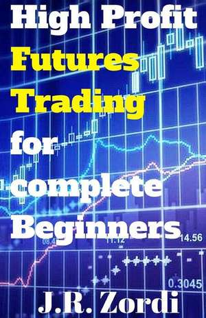 High Profit Futures Trading for Complete Beginners de J. R. Zordi