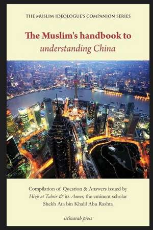 The Muslim's Handbook to Understanding China de Abu Rashta, Sh Ata Bin Khalil