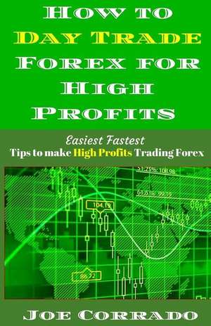 How to Day Trade Forex for High Profits de Joe Corrado