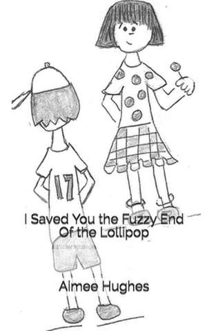 I Saved You the Fuzzy End of the Lollipop de Aimee Hughes