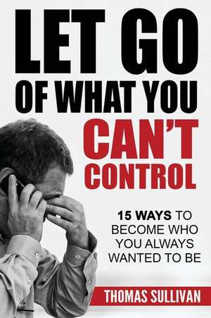 Let Go of What You Can't Control de Thomas Sullivan