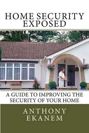 Home Security Exposed de Anthony Ekanem