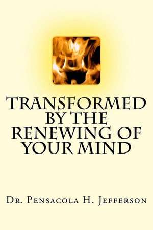 Transformed by the Renewing of Your Mind de Dr Pensacola Helene Jefferson