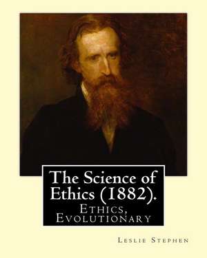 The Science of Ethics (1882). By; Leslie Stephen de Leslie Stephen