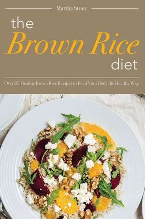 The Brown Rice Diet de Martha Stone