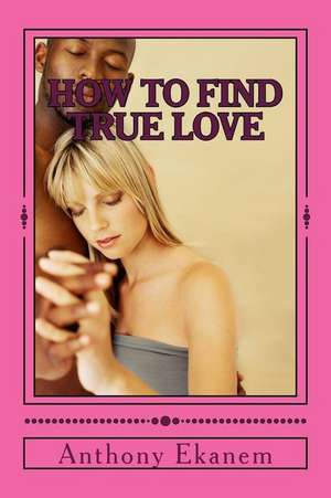 How to Find True Love de Anthony Ekanem