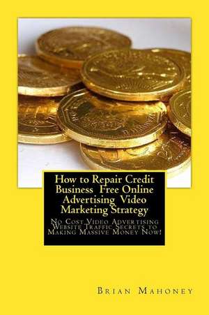 How to Repair Credit Business Free Online Advertising Video Marketing Strategy de Brian Mahoney