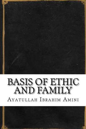 Basis of Ethic and Family de Ayatullah Ibrahim Amini