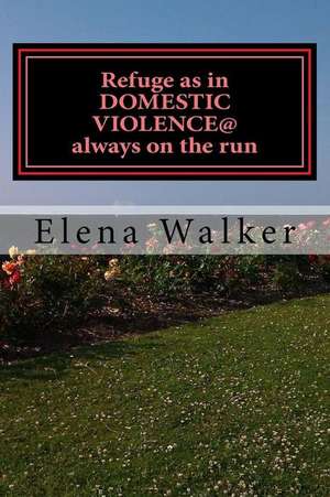 Refuge as in Domestic Violence@always on the Run de Elena C. Walker