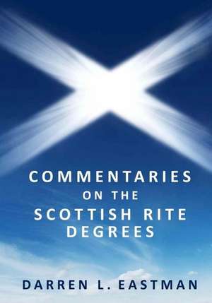 Commentaries on the Scottish Rite Degrees de Eastman, Darren L.