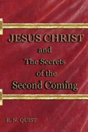 Jesus Christ and the Secrets of the Second Coming de E. N. Quist