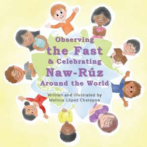 Observing the Fast and Celebrating Naw-Ruz Around the World de Charepoo, Melissa Lopez