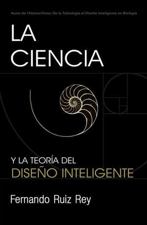 La Ciencia y La Teoria del Diseno Inteligente de Rey, Fernando Ruiz