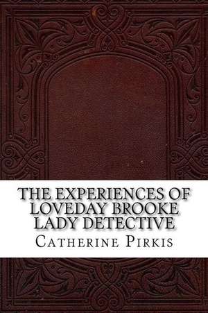 The Experiences of Loveday Brooke Lady Detective de Catherine Louisa Pirkis