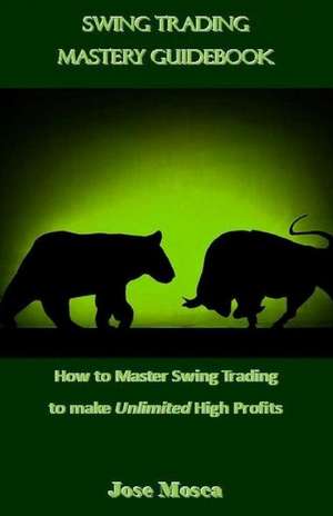 Swing Trading Mastery Guidebook de Mosca, Jose