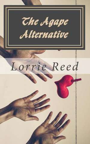 The Agape Alternative de Lorrie Reed