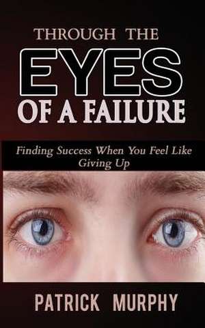 Through the Eyes of a Failure de Patrick Murphy