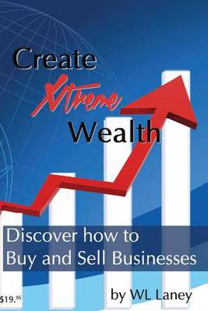 Create Xtreme Wealth de Wl Laney