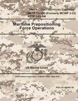 Marine Corps Techniques Publication McTp 13-10d (Formerly McWp 3-32) Nttp 3-02.3m Maritime Prepositioning Force Operations 2 May 2016 de United States Governmen Us Marine Corps