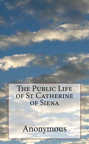 The Public Life of St Catherine of Siena de Anonymous