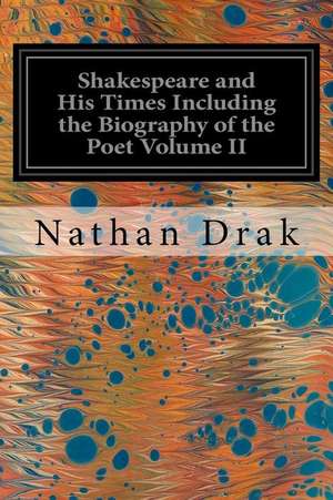 Shakespeare and His Times Including the Biography of the Poet Volume II de Drak, Nathan