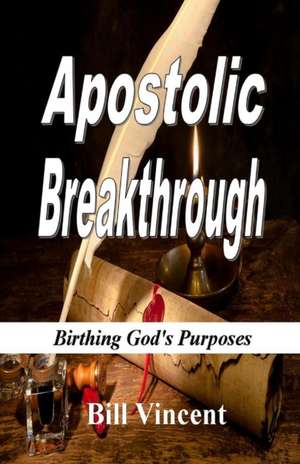 Apostolic Breakthrough de Bill Vincent