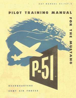 Pilot Training Manual for the Mustang P-51. by de Office of Flying Safety, Army Air Forces