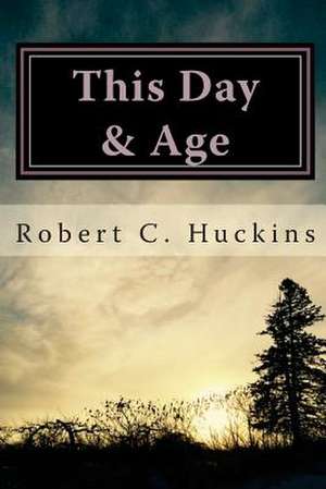 This Day & Age de Robert C. Huckins