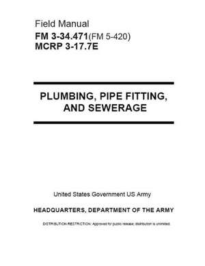 Field Manual FM FM 3-34.471(fm 5-420) McRp 3-17.7e Plumbing, Pipe Fittings and Sewerage August 2001 de United States Government Us Army