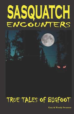 Sasquatch Encounters de Gary Swanson