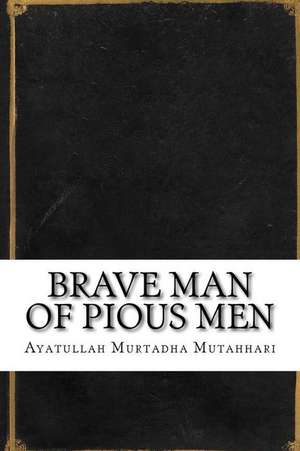 Brave Man of Pious Men de Ayatullah Murtadha Mutahhari