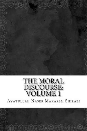 The Moral Discourse de Makarem Shirazi, Ayatullah Naser